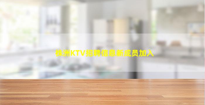 株洲KTV招聘信息新成员加入